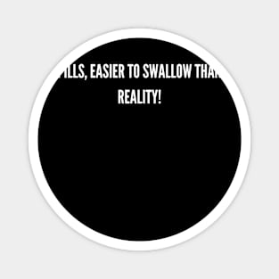 Easier to swallow than reality! Magnet